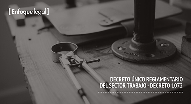 COLOMBIA. Decreto Único Reglamentario del Sector Trabajo (1072)