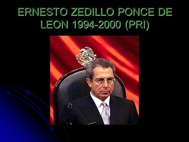 1994 - 2000 ERNESTO ZEDILLO PONCE DE LEÓN