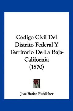 EL CODIGO CIVIL DE 1870 PARA EL DISTRITO FEDERAL Y BAJA CALIFORNIA