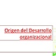 Origen del desarrollo organizacional 2 638