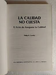 Philip B. Crosby  "la calidad no cuesta"