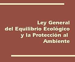 La Ley General del Equilibrio Ecológico y la Protección al Ambiente (LGEEPA)