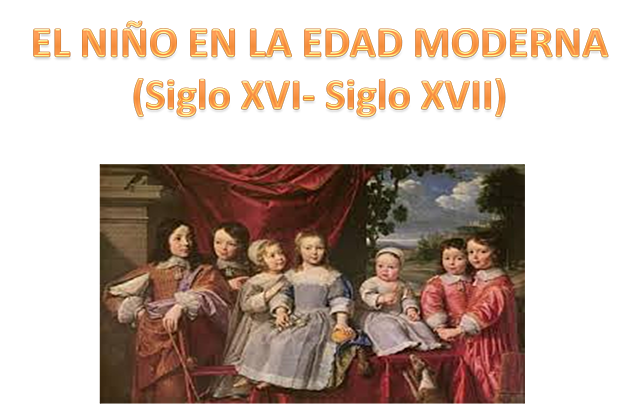 EL NIÑO EN LA EDAD MODERNA (Siglo XVI- Siglo XVII)