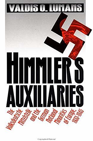 Himmler’s Auxiliaries: The Volksdeutsche Mittelstelle and the German National Minorities of Europe, 1933–1945 (Valdis Lumans)