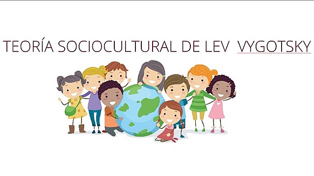 La Teoría Sociocultural de Vygotsky.