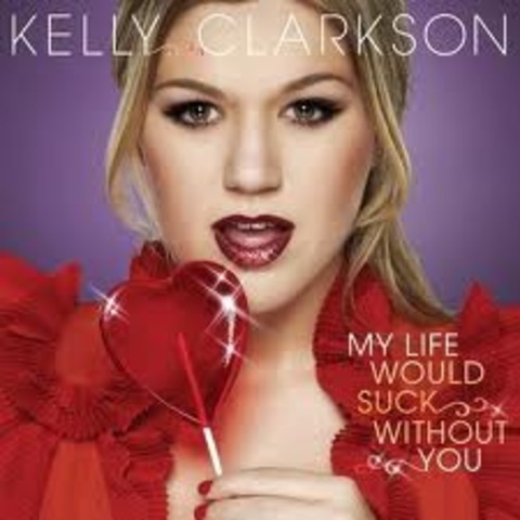 My Life Would Suck Without You by Kelly Clarkson