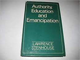 Authority, Education and Emancipation A collection of Papers by Lawrence Stenhouse