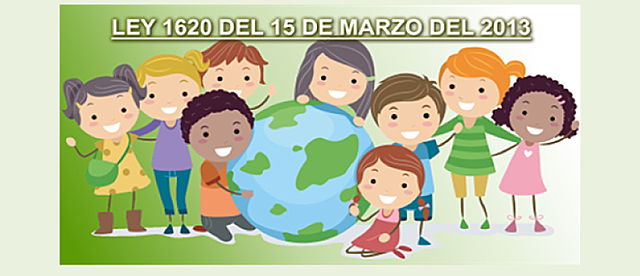 LEY 1620 "POR LA CUAL SE CREA EL SISTEMA NACIONAL DE CONVIVENCIA ESCOLAR Y FORMACIÓN PARA EL EJERCICIO DE LOS DERECHOS HUMANOS, LA EDUCACIÓN PARA LA SEXUALIDAD Y LA PREVENCIÓN Y MITIGACIÓN DE LA VIOLENCIA ESCOLAR"