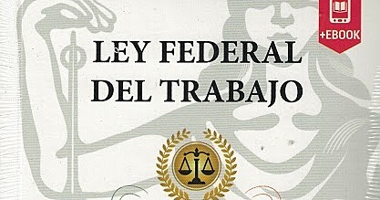 Se promulga la Ley Federal del Trabajo
