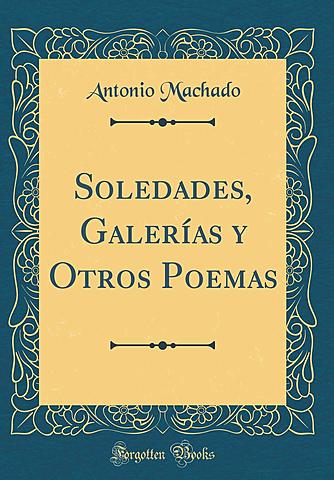SOLEDADES, GALERÍAS Y OTROS POEMAS DE ANTONIO MACHADO