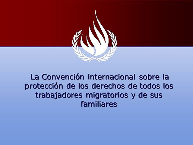CONVENCIÓN INTERNACIONAL SOBRE LA PROTECCIÓN DE LOS DERECHOS DE TODOS LOS TRABAJADORES MIGRATORIOS Y SUS FAMILIAS - ONU