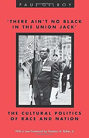 There Ain't no Black in the Union Jack- Paul Gilroy