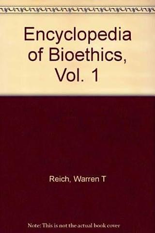 Encyclopedia Of Bioethics, W.T. Reich