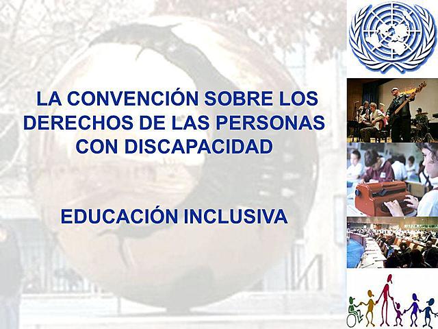 Adopta la Convención sobre los derechos de las personas con discapacidad ttp://www.ibe.unesco.org/fileadmin/user_upload/Policy_Dialogue/48th_ICE/General_Presentation-48CIE-4__Spanish_.pdf