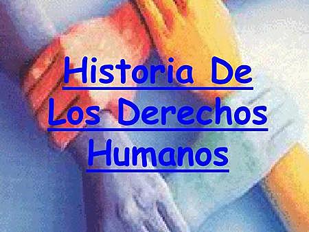 HISTORIA DE LOS DERECHOS HUMANOS.