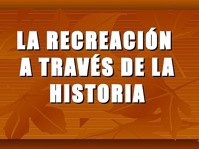 RECREACIÓN  A TRAVÉS DE LA HISTORIA