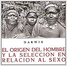 Darwin "El origen del hombre y la selección en relación al sexo"