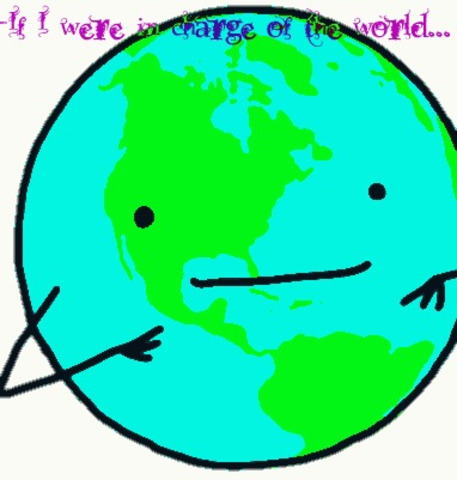 -If I were in charge of the world..