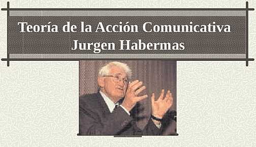 LA TEORÍA DE LA ACCIÓN COMUNICATIVA