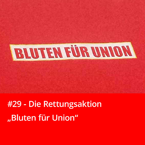 #29 – Die Rettungsaktion “Bluten für Union”