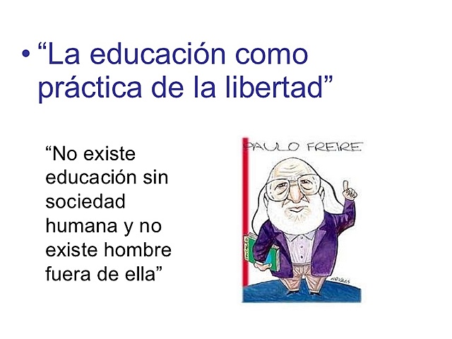 Freire plantea la educación como una práctica de la libertad