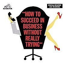 How to Succeed in Business Without Really Trying