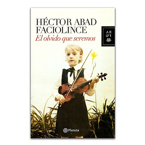 El olvido que seremos- Hector Abad Faciolince