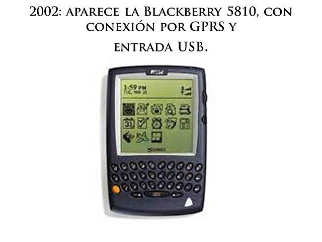 2002: aparece la Blackberry 5810, con conexión por GPRS yentrada USB