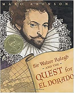 Sir Walter Ralegh and the Quest for El Dorado By Marc Aronson