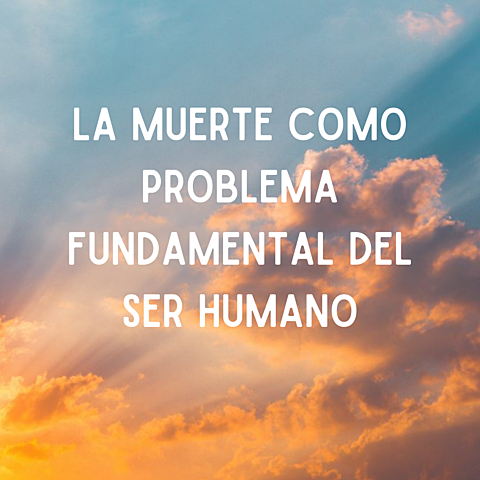 Unidad 2: La muerte como problema fundamental del ser humano.