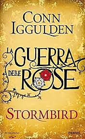 La guerra delle rose. Stormbird / Conn Iggulden (GB, 2013) - OPAC 8 copie