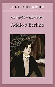 Addio a Berlino / Christopher Isherwood (GB, 1939 ; Film 1955, 1972) - OPAC 7 copie