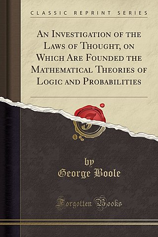 "Laws of Thought on Which are Founded the Mathematical Theories of Logic and Probabilities"