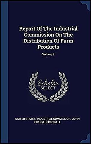 Crowell, J. F. Report of the Industrial Commission on the Distribution of Farm Products, Vol. 6. Washington, DC