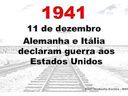 Alemanha e Itália declaram guerra aos Estados Unidos.