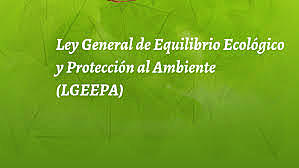Ley General del equilibrio ecológico y la protección del medio ambiente
