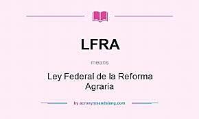 Ley Federal de Reforma Agraria.