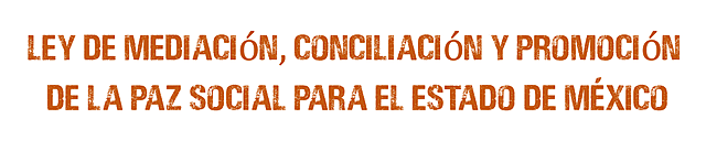 Ley de Mediación, Conciliación y Promoción de la Paz Social para el Estado de México