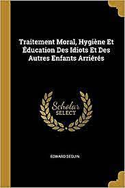 E. Seguin publicaba "Traitment moral, hygiene et éducation des idiots et des autres enfants arriérés"