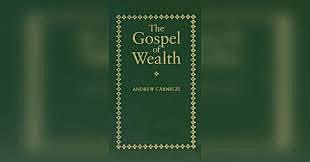 •	Andrew Carnegie’s Gospel of Wealth