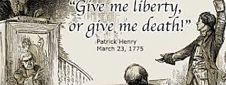 "Give me liberty or give me death"- Patrick Henry
