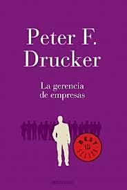 Peter F. Drucker, en su libro “La gerencia de empresas”