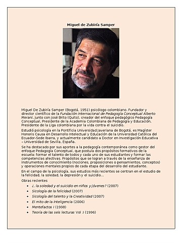 Miguel Ángel Zubiría  Psicólogo y Doctor en Investigación Educativa de la Universidad de Sevilla en España. Sus trabajos originales sobre el aprendizaje humano y la enseñanza lo llevaron a formular el enfoque pedagógico conocido como Pedagogía Conceptual