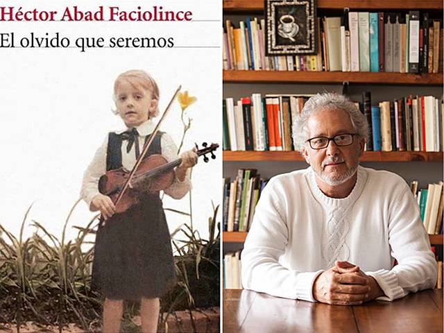 Héctor Abad Faciolince(1958-Medellín) y El Olvido que Seremos