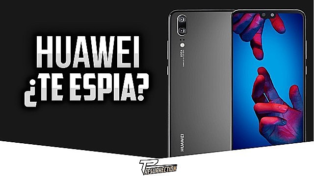¨Huawei nos espía¨