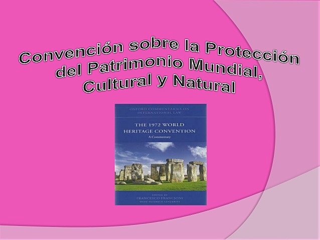 CONVENCIÓN PARA LA PROTECCIÓN DEL PATRIMONIO MUNDIAL CULTURAL Y NATURAL