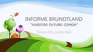 Publicación de informe “Nuestro Futuro Común” (o Informe Brundtland)