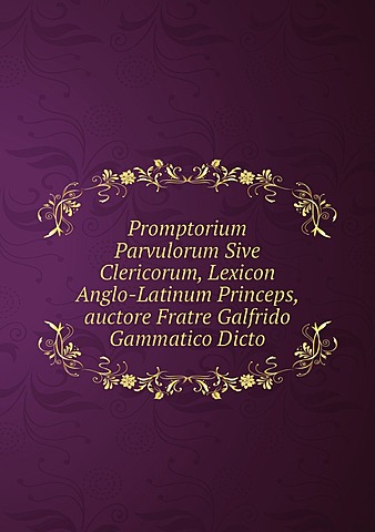 Promptorium parvulorum sive clericorum (a treasure or store-house for the young or for clerks).