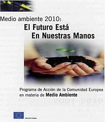 VI Programa de Acción en Materia de Medio Ambiente de la Unión Europea. Medio ambiente 2010: el futuro en nuestras manos.