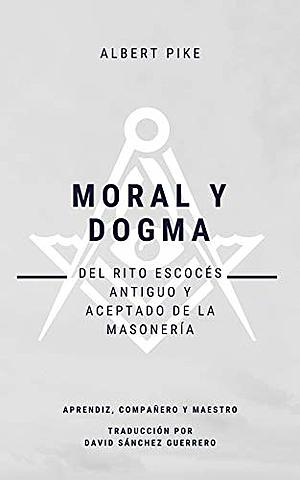 Moral y Dogma del Antiguo y Aceptado Rito Escocés de la Masonería